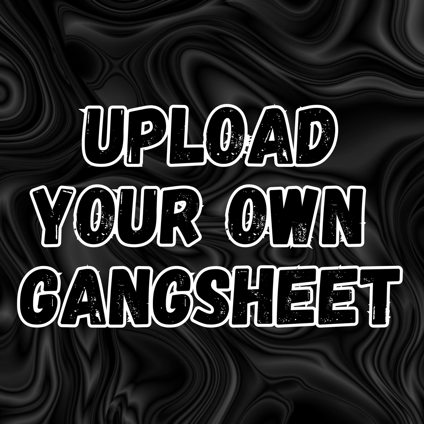 UPLOAD YOUR OWN GANGSHEET
